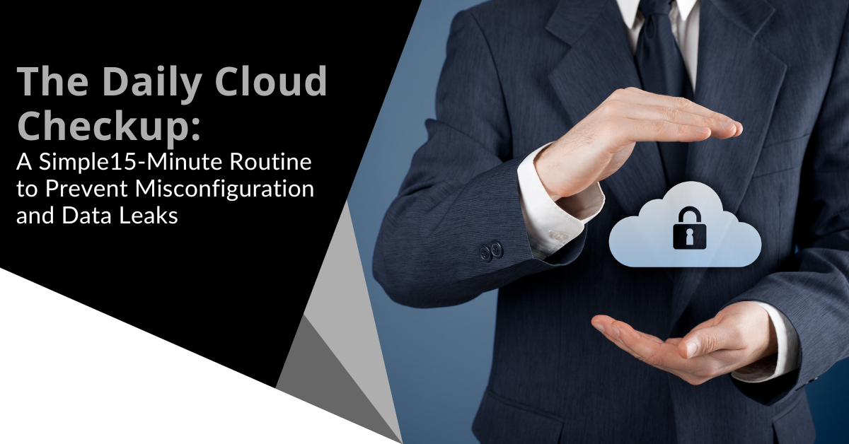 The Daily Cloud Checkup: A Simple 15-Minute Routine to Prevent Misconfiguration and Data Leaks