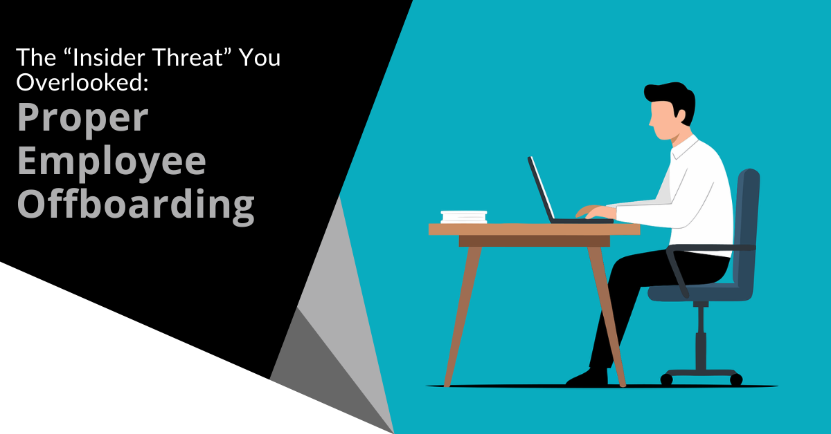 The "Insider Threat" You Overlooked: Proper Employee Offboarding