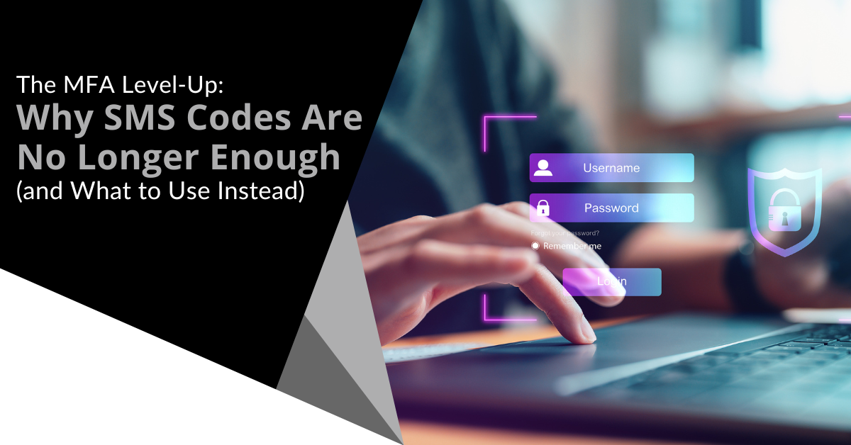 The MFA Level-Up: Why SMS Codes Are No Longer Enough (and What to Use Instead)
