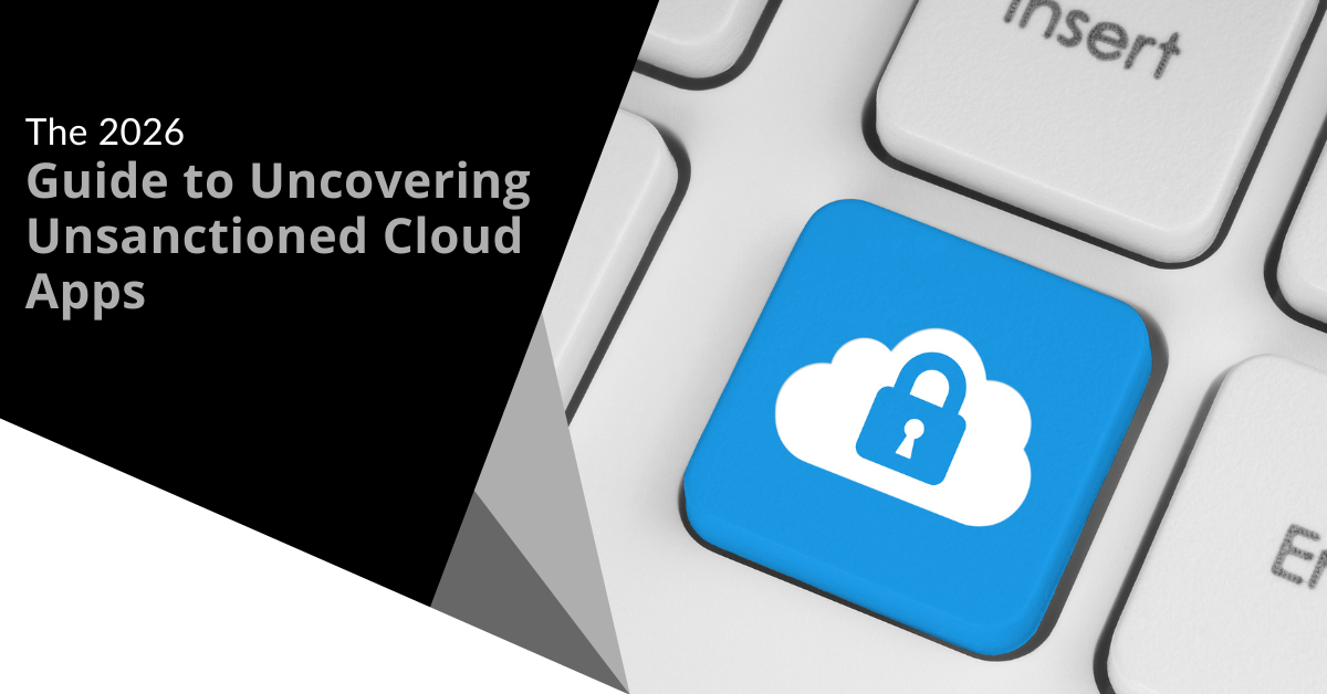 The 2026 Guide to Uncovering Unsanctioned Cloud Apps