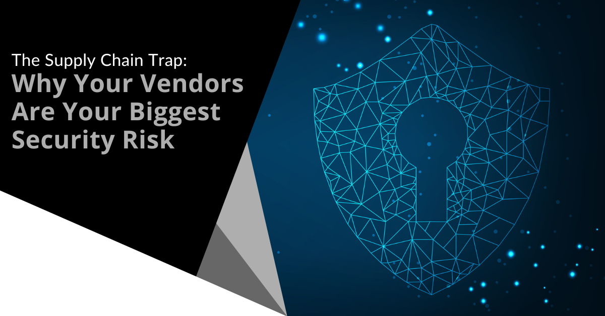 The Supply Chain Trap: Why Your Vendors Are Your Biggest Security Risk